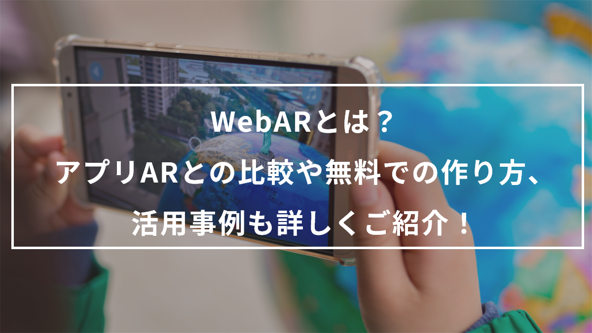 Web ARとは？アプリARとの比較や無料での作り方、活用事例も詳しくご紹介！